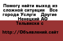 Помогу найти выход из сложной ситуации - Все города Услуги » Другие   . Ненецкий АО,Тельвиска с.